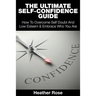 The Ultimate Self-Confidence Guide: Your Guide To Building Self-Confidence & To A Better Confident You