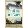 Egyptian Trail in Illinois: A History from Chicago to Cairo