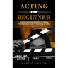 Acting for Beginners: A Heart-centered Approach to Acting (The Beginner's Guide to Becoming an Actor and Getting That First Role)