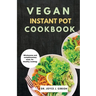 Vegan Instant Pot Cookbook: Wholesome and Complimentary Meal, For Healthy Cooking.