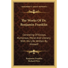 The Works Of Dr. Benjamin Franklin: Consisting Of Essays, Humorous, Moral And Literary; With His Life, Written By Himself