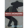 Mexico Unconquered: Chronicles of Power and Revolt