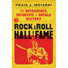 The Rock & Roll Hall of Fame: The Outrageous, Definitive & Untold History