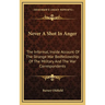 Never A Shot In Anger: The Informal, Inside Account Of The Strange War Bedfellowship Of The Military And The War Correspondents