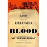 The Land Shall Be Deluged in Blood: A New History of the Nat Turner Revolt
