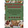 Slow Cooker Cookbook: All New Healthy And Easy Wholesome Recipes Meals For Everyday Cooking