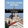 Travel Guide Puglia 2023: 40+ Cool Things To See And Do In Puglia