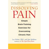 Dissolving Pain: Simple Brain-Training Exercises for Overcoming Chronic Pain