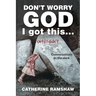 Don't Worry God I Got This . . . Until I Didn't: Conversations in the Dark