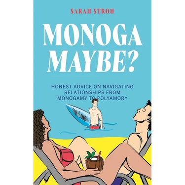 Monogamaybe?: Honest Advice on Navigating Relationships from Monogamy to Polyamory
