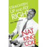Straighten Up and Fly Right: The Life and Music of Nat King Cole