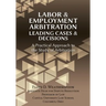 Labor & Employment Arbitration: Leading Cases & Decisions. A Practical Approach to the Study of Arbitration