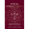 Total Hermeticism Philosophy Collection: The Kybalion, Hermetica and The Secret Teachings of All Ages