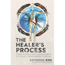 The Healer's Process: Inner Work and Skill Development to Fulfill Your Sacred Purpose