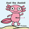 Axel The Axolotl: Meet Axel!