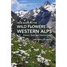 Field Guide to the Wild Flowers of the Western Alps: France, Italy and Switzerland