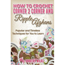 How to Crochet Corner 2 Corner and Ripple Afghans: Popular and Timeless Techniques for You to Learn