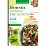 Dementia Cookbook for Seniors: Healthy and Delicious recipes to regain memory loss and boost your brain function