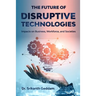 The Future of Disruptive Technologies: Impacts on Business, Workforce, and Societies