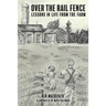 Over the Rail Fence: Lessons in Life from the Farm