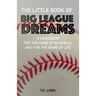 The Little Book of Big League Dreams: A Handbook for the Game of Baseball & for the Game of Life