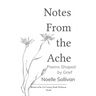 Notes From the Ache Poems Shaped By Grief