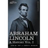 Abraham Lincoln: A History, Vol. I (in 10 Volumes)