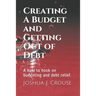 Creating A Budget and Getting Out of Debt: A how to book on budgeting and debt relief.