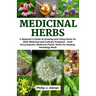 Medicinal Herbs: A beginner's Guide to Growing and Using Herbs for Both Medicinal and Culinary Purposes - Herb Encyclopedia, Herbs for