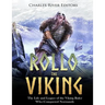 Rollo the Viking: The Life and Legacy of the Viking Ruler Who Conquered Normandy