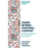 Trauma-Informed Educational Leadership: Developing Leadership Practices Towards Social Equity
