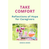 Take Comfort: Reflections of Hope for Caregivers