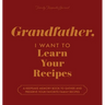 Grandfather, I Want to Learn Your Recipes: A Keepsake Memory Book to Gather and Preserve Your Favorite Family Recipes