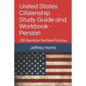 United States Citizenship Study Guide and Workbook - Persian: 100 Questions You Need To Know