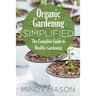 Organic Gardening Simplified the Complete Guide to Healthy Gardening