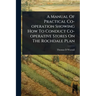 A Manual Of Practical Co-operation Showing How To Conduct Co-operative Stores On The Rochdale Plan