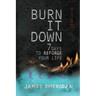 Burn It Down: Seven Days to Reforge Your Life