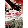 Forgotten Bastards of the Eastern Front: American Airmen Behind the Soviet Lines and the Collapse of the Grand Alliance