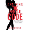 Cracking the Female Code: Discover the Hidden Science of Attraction, Gain an Edge in Relationships with Women