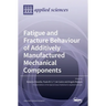 Fatigue and Fracture Behaviour of Additively Manufactured Mechanical Components