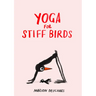 Yoga for Stiff Birds: An Illustrated Approach to Positions, Poses, and Meditations