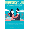 Codependency Vs Love: Breaking The Cycle Learn How to Establish Boundaries and Discover Healthy Detachment Principles to Get Away From Toxic, Codepend