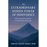 The Extraordinary Hidden Power of Indifference: Harnessing Detachment to Find Calm and Clarity.