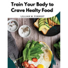 Train Your Body to Crave Healty Food: Vegetarian Recipes for Eating Well