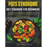 Pots Syndrome Diet Cookbook for Beginners: Simple and Nutritious Meals to Ease POTS Symptoms