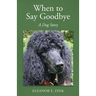 When to Say Goodbye-A Dog Story