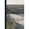 Mayan Calendar Systems; Volume 1