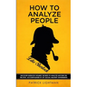 How to Analyze People like Sherlock: Uncover Sherlock Holmes' Secrets to Analyze Anyone on the Spot. Accompanied by DIY social-mastery experiments.