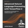 Advanced Natural Language Processing with TensorFlow 2: Build effective real-world NLP applications using NER, RNNs, seq2seq models, Transformers, and