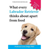 What Every Labrador Retriever Thinks about Apart from Food (Blank Inside/Novelty Book): A Professor's Guide on Training Your Labrador Dog or Puppy Usi